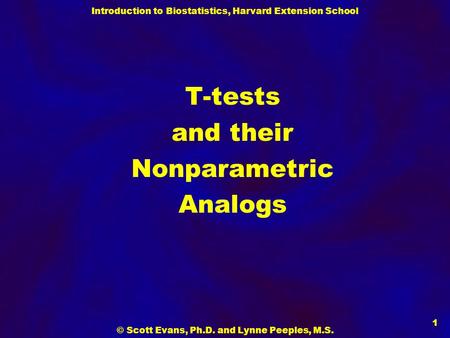 Introduction to Biostatistics, Harvard Extension School © Scott Evans, Ph.D. and Lynne Peeples, M.S. 1 T-tests and their Nonparametric Analogs.