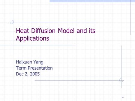 1 Heat Diffusion Model and its Applications Haixuan Yang Term Presentation Dec 2, 2005.