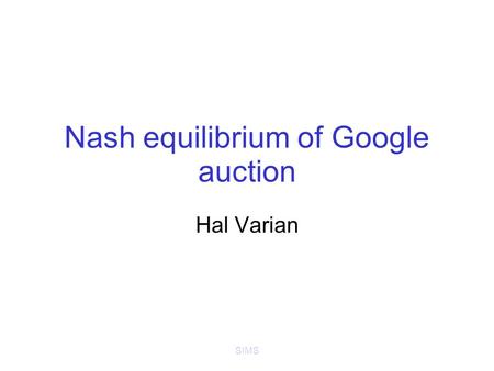 SIMS Nash equilibrium of Google auction Hal Varian.