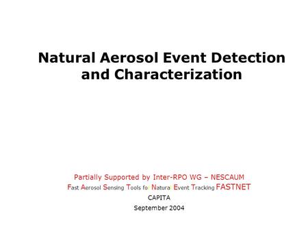 Partially Supported by Inter-RPO WG – NESCAUM F ast A erosol S ensing T ools for N atural E vent T racking FASTNET CAPITA September 2004 Natural Aerosol.