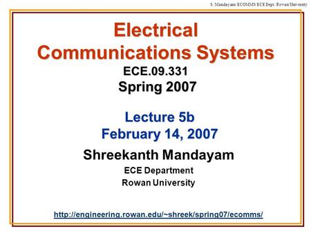 S. Mandayam/ ECOMMS/ECE Dept./Rowan University Electrical Communications Systems ECE.09.331 Spring 2007 Shreekanth Mandayam ECE Department Rowan University.