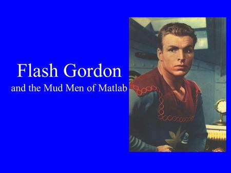 Flash Gordon and the Mud Men of Matlab. Quick Exercise (!) Consider Polynomial Addition again : how would you write a program that takes in two polynomials.