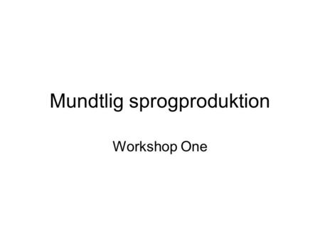 Mundtlig sprogproduktion Workshop One. Agenda Inspector Clouseau explains why these workshops are useful The course and the website Getting started: Using.