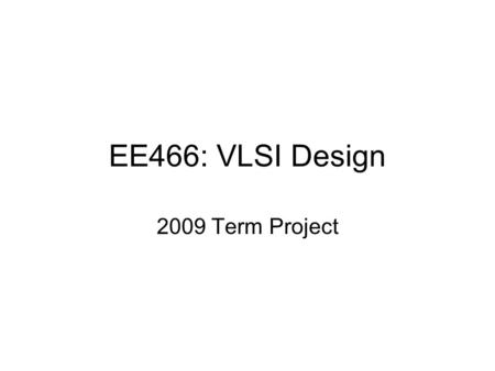 EE466: VLSI Design 2009 Term Project. Expectation To introduce you to basic research ideas Involves reading research paper Extraction of relevant parameters.