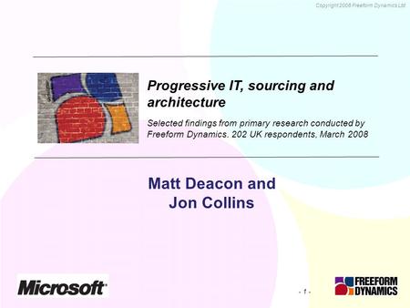 - 1 - Copyright 2008 Freeform Dynamics Ltd Progressive IT, sourcing and architecture Selected findings from primary research conducted by Freeform Dynamics.