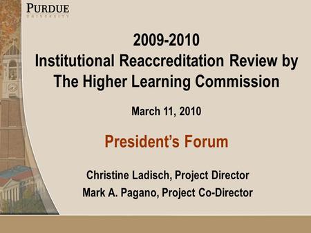 2009-2010 Institutional Reaccreditation Review by The Higher Learning Commission March 11, 2010 President’s Forum Christine Ladisch, Project Director Mark.