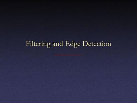 Filtering and Edge Detection. Local Neighborhoods Hard to tell anything from a single pixelHard to tell anything from a single pixel – Example: you see.