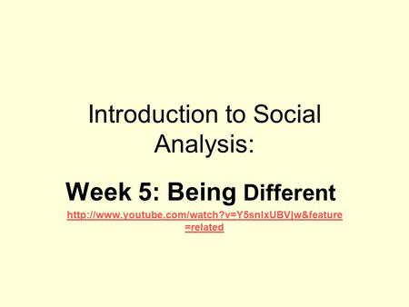 Introduction to Social Analysis: Week 5: Being Different  =related.