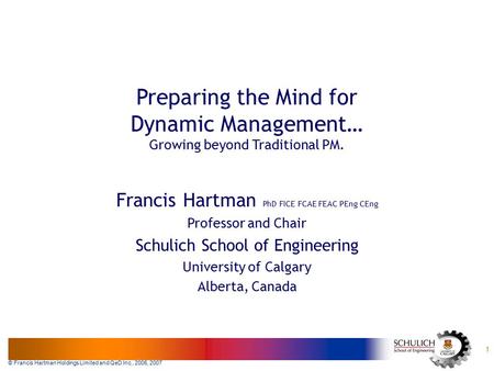 © Francis Hartman Holdings Limited and QeD Inc., 2006, 2007 1 Preparing the Mind for Dynamic Management… Growing beyond Traditional PM. Francis Hartman.