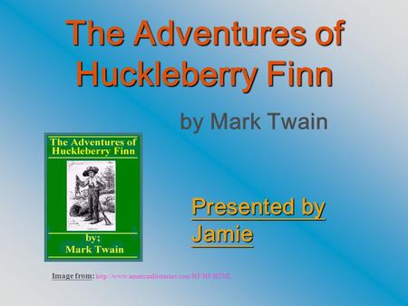 The Adventures of Huckleberry Finn by Mark Twain Image from:  Presented by Jamie.