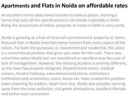 Apartments and Flats in Noida on affordable rates An excellent home takes home hunters to various places. Hunting a home that suits all the specifications.