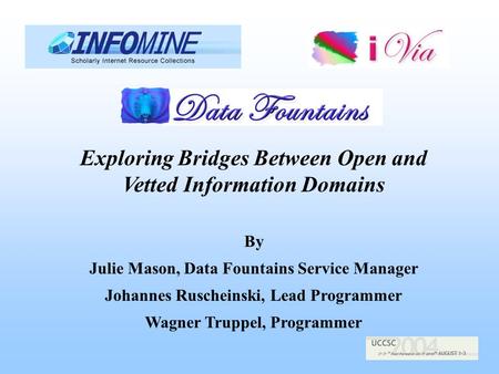 Exploring Bridges Between Open and Vetted Information Domains By Julie Mason, Data Fountains Service Manager Johannes Ruscheinski, Lead Programmer Wagner.