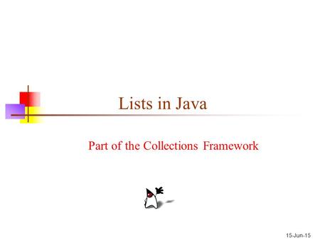 15-Jun-15 Lists in Java Part of the Collections Framework.