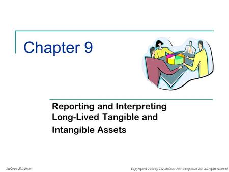 Copyright © 2008 by The McGraw-Hill Companies, Inc. All rights reserved. McGraw-Hill/Irwin Chapter 9 Reporting and Interpreting Long-Lived Tangible and.