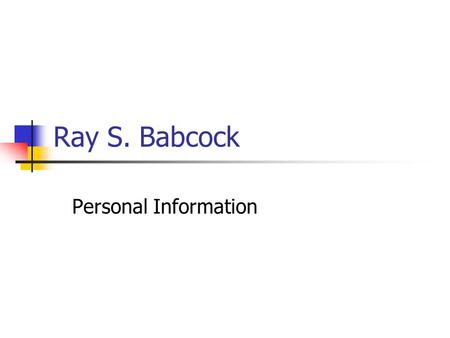 Ray S. Babcock Personal Information. Ray S. Babcock   Url:http://www.cs.montana.edu/~babcockhttp://www.cs.montana.edu/~babcock.