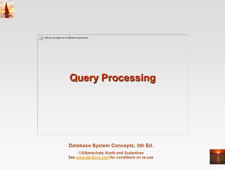 Database System Concepts, 5th Ed. ©Silberschatz, Korth and Sudarshan See www.db-book.com for conditions on re-usewww.db-book.com Query Processing.