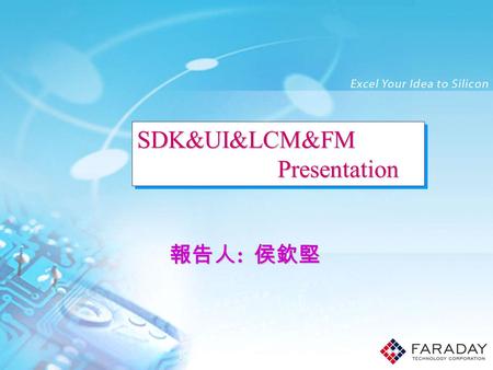 SDK&UI&LCM&FM Presentation 報告人 : 侯欽堅. 2 Page Excel Your Idea to Silicon Outline  SDK Structure & Code Flow  LCM SPEC & Hardware  LCM Code  FM.