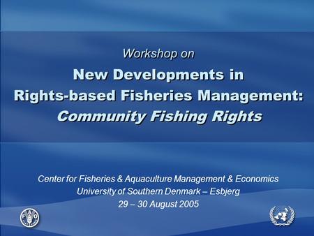 Workshop on New Developments in Rights-based Fisheries Management: Community Fishing Rights Center for Fisheries & Aquaculture Management & Economics University.