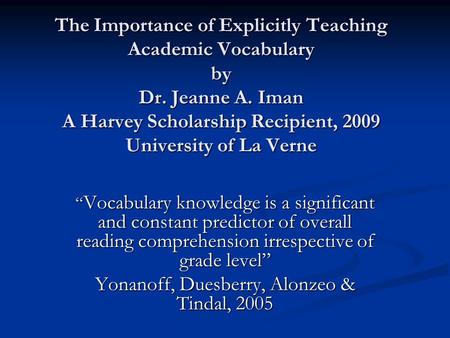 The Importance of Explicitly Teaching Academic Vocabulary by Dr. Jeanne A. Iman A Harvey Scholarship Recipient, 2009 University of La Verne “ Vocabulary.