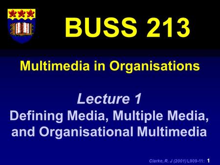 Clarke, R. J (2001) L909-11: 1 Multimedia in Organisations BUSS 213 Lecture 1 Defining Media, Multiple Media, and Organisational Multimedia.