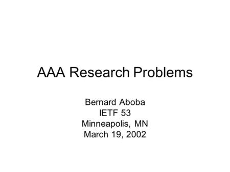 AAA Research Problems Bernard Aboba IETF 53 Minneapolis, MN March 19, 2002.