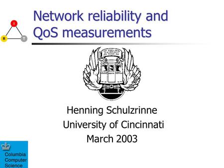 Network reliability and QoS measurements Henning Schulzrinne University of Cincinnati March 2003.