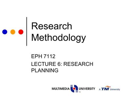 Research Methodology EPH 7112 LECTURE 6: RESEARCH PLANNING.