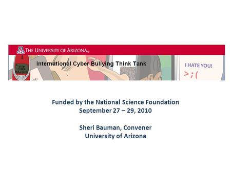 Funded by the National Science Foundation September 27 – 29, 2010 Sheri Bauman, Convener University of Arizona.