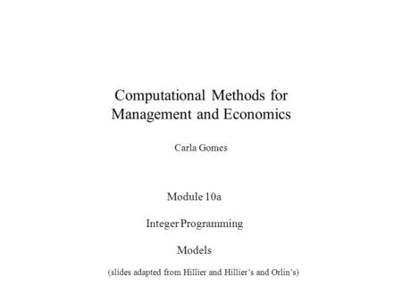 Computational Methods for Management and Economics Carla Gomes