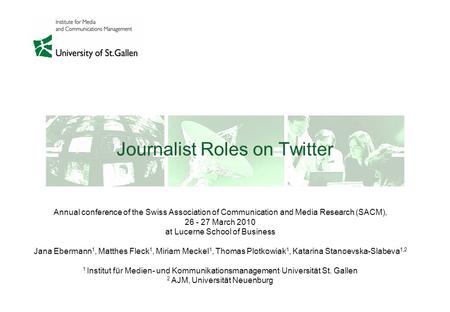 Journalist Roles on Twitter Annual conference of the Swiss Association of Communication and Media Research (SACM), 26 - 27 March 2010 at Lucerne School.