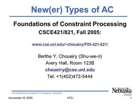 Foundations of Constraint Processing, Fall 2005 November 16, 2005nFCi1 Foundations of Constraint Processing CSCE421/821, Fall 2005: www.cse.unl.edu/~choueiry/F05-421-821/