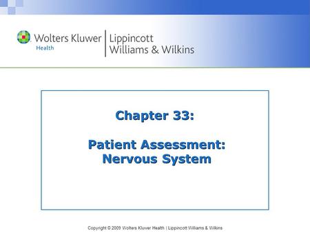 Copyright © 2009 Wolters Kluwer Health | Lippincott Williams & Wilkins Chapter 33: Patient Assessment: Nervous System.