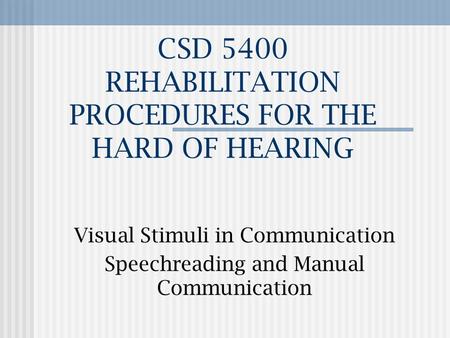 CSD 5400 REHABILITATION PROCEDURES FOR THE HARD OF HEARING