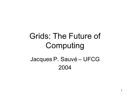 1 Grids: The Future of Computing Jacques P. Sauvé – UFCG 2004.