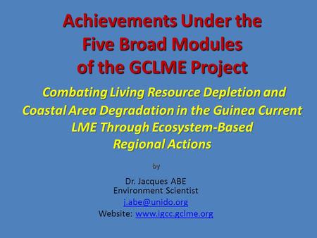 Achievements Under the Five Broad Modules of the GCLME Project Combating Living Resource Depletion and Coastal Area Degradation in the Guinea Current LME.