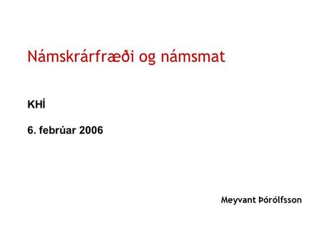 Námskrárfræði og námsmat KHÍ 6. febrúar 2006 Meyvant Þórólfsson.