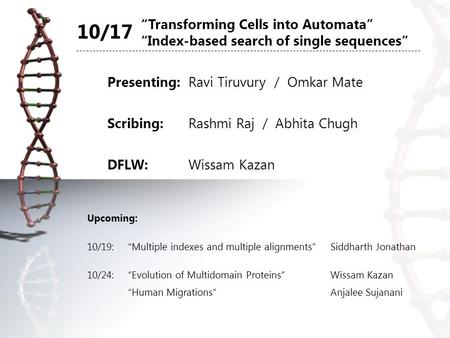 “Transforming Cells into Automata” “Index-based search of single sequences” Presenting:Ravi Tiruvury / Omkar Mate Scribing:Rashmi Raj / Abhita Chugh DFLW:Wissam.