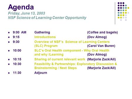 Agenda Friday, June 13, 2003 NSF Science of Learning Center Opportunity 9:00AMGathering (Coffee and bagels) 9:15Introductions (Dov Almog) 9:30Overview.