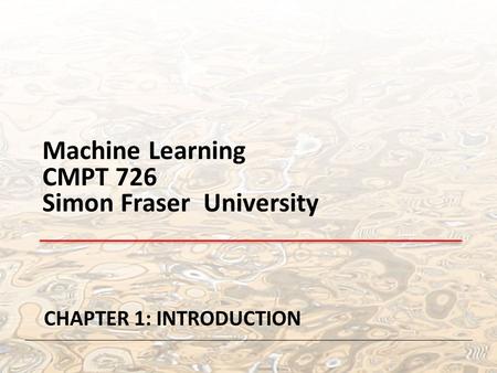 Machine Learning CMPT 726 Simon Fraser University CHAPTER 1: INTRODUCTION.