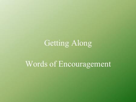 Getting Along Words of Encouragement Just because we are equal Does not mean we are the same.