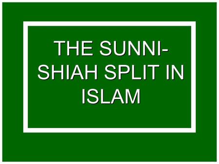 THE SUNNI- SHIAH SPLIT IN ISLAM. BEGINS WITH PASSING OF MUHAMMAD IN 632 CE.