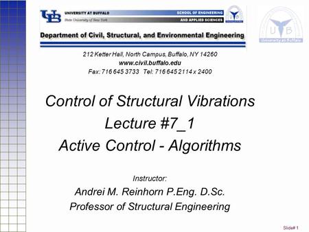 Slide# 1 212 Ketter Hall, North Campus, Buffalo, NY 14260 www.civil.buffalo.edu Fax: 716 645 3733 Tel: 716 645 2114 x 2400 Control of Structural Vibrations.