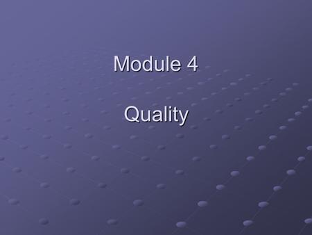 Module 4 Quality. Module 4 Objectives Discuss business practices within a framework of corporate social responsibility. Understand the various definitions.