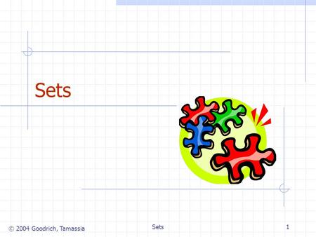 © 2004 Goodrich, Tamassia Sets1. © 2004 Goodrich, Tamassia Sets2 Set Operations (§ 10.6) We represent a set by the sorted sequence of its elements By.