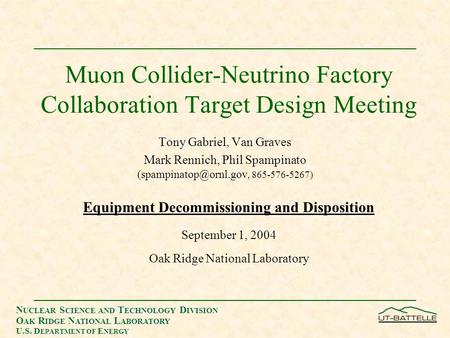 N UCLEAR S CIENCE AND T ECHNOLOGY D IVISION O AK R IDGE N ATIONAL L ABORATORY U.S. D EPARTMENT OF E NERGY Muon Collider-Neutrino Factory Collaboration.