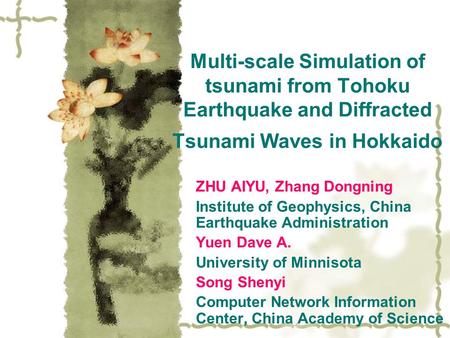 Multi-scale Simulation of tsunami from Tohoku Earthquake and Diffracted Tsunami Waves in Hokkaido ZHU AIYU, Zhang Dongning Institute of Geophysics, China.