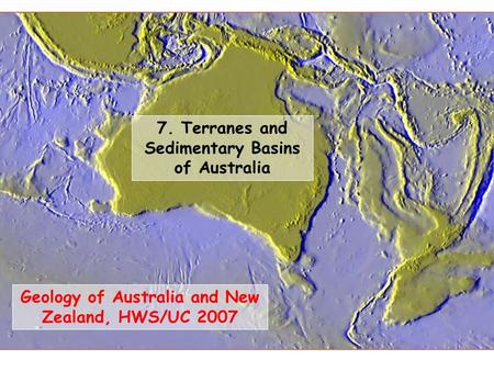 Geology of Australia and New Zealand, HWS/UC 2007 7. Terranes and Sedimentary Basins of Australia.