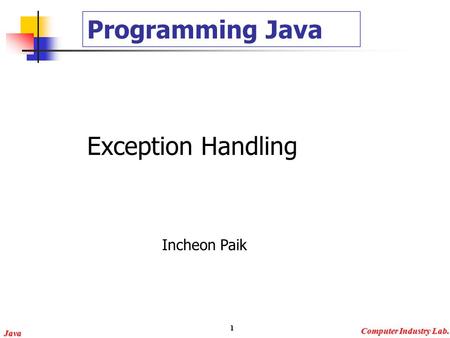 Java Computer Industry Lab. 1 Programming Java Exception Handling Incheon Paik.