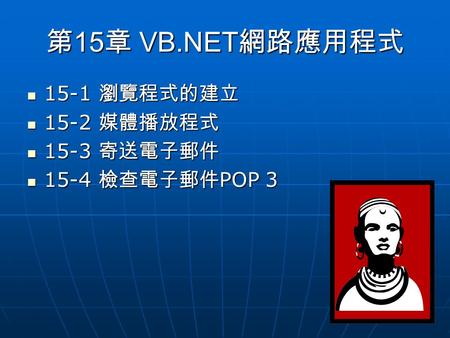 第 15 章 VB.NET 網路應用程式 15-1 瀏覽程式的建立 15-1 瀏覽程式的建立 15-2 媒體播放程式 15-2 媒體播放程式 15-3 寄送電子郵件 15-3 寄送電子郵件 15-4 檢查電子郵件 POP 3 15-4 檢查電子郵件 POP 3.