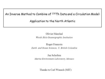 Olivier Marchal Woods Hole Oceanographic Institution Roger Francois Earth and Ocean Sciences, U. British Columbia Jan Scholten Marine Environment Laboratory,
